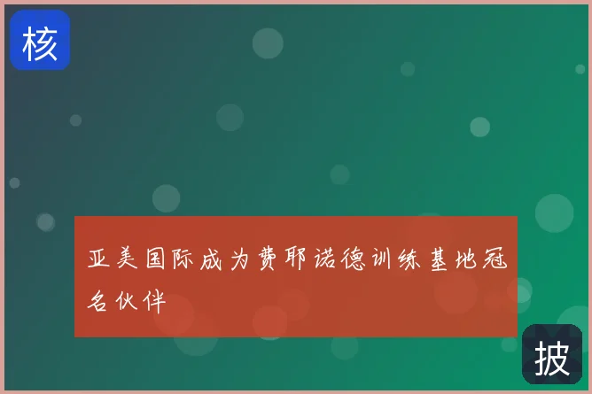 亚美国际成为费耶诺德训练基地冠名伙伴